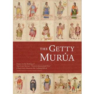 The Getty Murua – Essays on the Making of Martin De Murua's 'Historia General Del Piru' J.Paul Getty Museum MS. Ludwig XIII 16