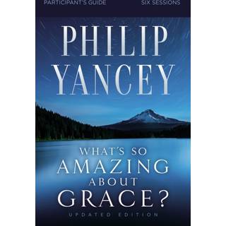 What's So Amazing About Grace? Bible Study Participant's Guide, Updated Edition
