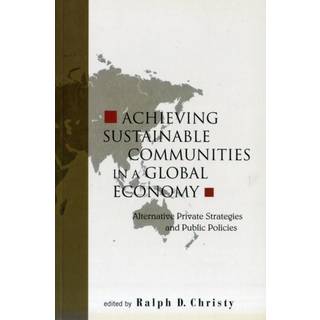 Achieving Sustainable Communities In A Global Economy: Alternative Private Strategies And Public Policies
