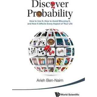 Discover Probability: How To Use It, How To Avoid Misusing It, And How It Affects Every Aspect Of Your Life (3, 2014) | Arieh Ben-naim
