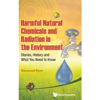 Harmful Natural Chemicals And Radiation In The Environment: Stories, History And What You Need To Know