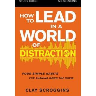 How to Lead in a World of Distraction Study Guide