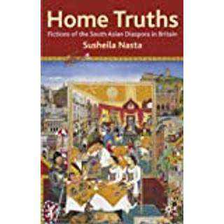 Home Truths: Fictions of the South Asian Diaspora in Britain