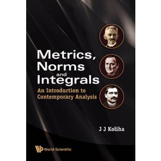 Metrics, Norms And Integrals: An Introduction To Contemporary Analysis