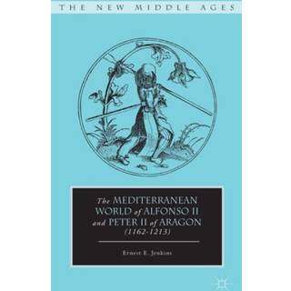 The Mediterranean World of Alfonso II and Peter II of Aragon (1162–1213)