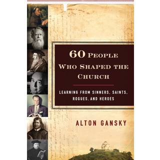 60 People Who Shaped the Church – Learning from Sinners, Saints, Rogues, and Heroes