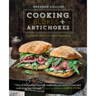 Cooking, Blokes and Artichokes: A Modern Man's Kitchen Handbook