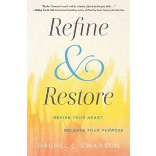 Refine and Restore : Revive Your Heart, Release Your Purpose