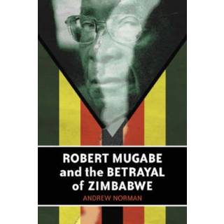 Robert Mugabe and the Betrayal of Zimbabwe