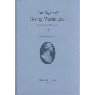 The Papers of George Washington v.12; Revolutionary War Series;October-December 1777