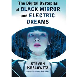 The Digital Dystopias of Black Mirror and Electric Dreams