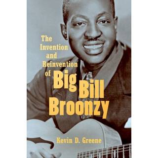 The Invention and Reinvention of Big Bill Broonzy