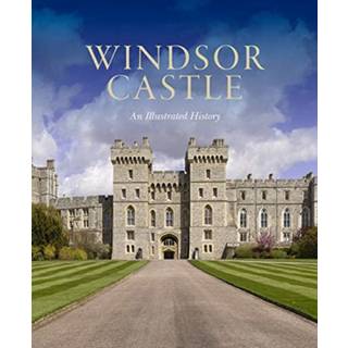Windsor Castle: An Illustrated History