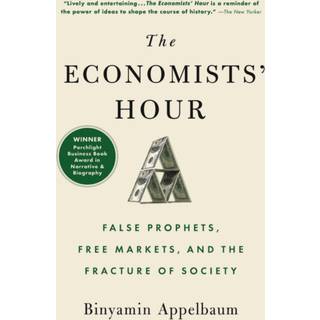 The Economists' Hour : False Prophets, Free Markets, and the Fracture of Society