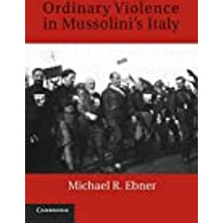 Ordinary Violence in Mussolini's Italy