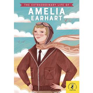 The Extraordinary Life of Amelia Earhart