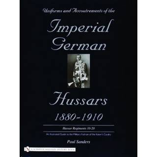 Uniforms & Accoutrements of the Imperial German Hussars 1880-1910 - An Illustrated Guide to the Military Fashion of the Kaiser's Cavalry