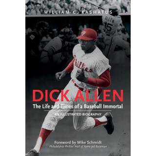 Dick Allen, The Life and Times of a Baseball Immortal