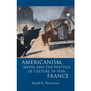 Americanism, Media and the Politics of Culture in 1930s France