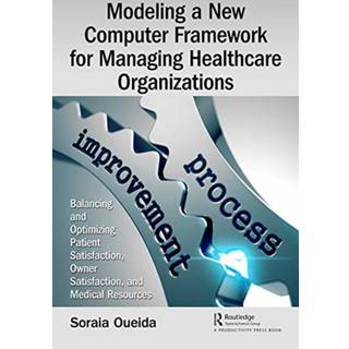 Modeling a New Computer Framework for Managing Healthcare Organizations, Edition 1 (Physical)