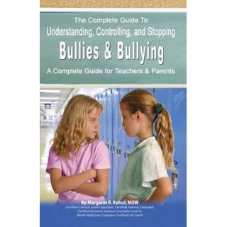Complete Guide to Understanding, Controlling & Stopping Bullies & Bullying