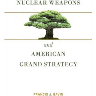 Nuclear Weapons and American Grand Strategy