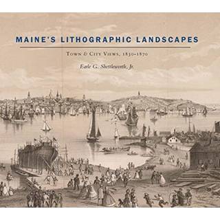 Maine's Lithographic Landscapes – Town and City Views, 1830–1870