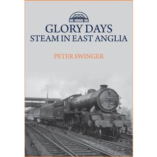 Glory Days: Steam in East Anglia