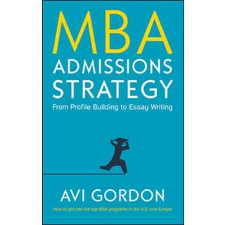 MBA Admissions Strategy: From Profile Building to Essay Writing
