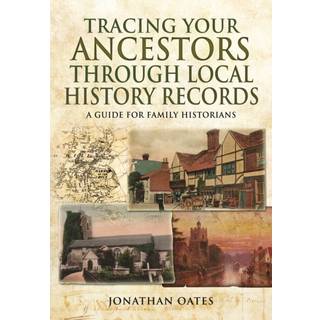 Tracing Your Ancestors Through Local History Records: A Guide for Family Historians