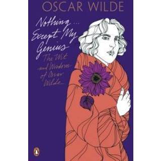 Nothing . . . Except My Genius: The Wit and Wisdom of Oscar Wilde