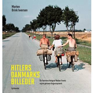 Morten Brink Iwersen - Hitlers Danmarksbilleder - Da Førerens fotograf Walter Frentz rejste gennem Augustoprøret