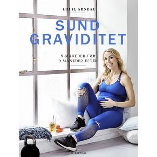 Sund graviditet - 9 måneder før - 9 måneder efter, bog af Lotte Arndal