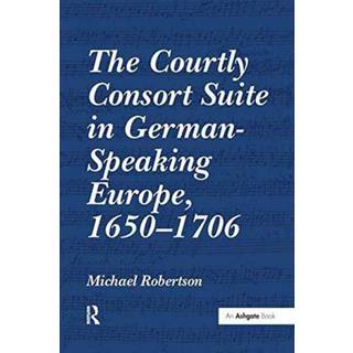 The Courtly Consort Suite in German-Speaking Europe, 1650-1706