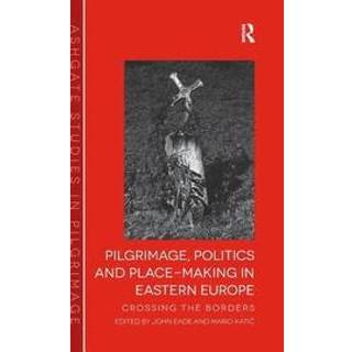 Pilgrimage, Politics and Place-Making in Eastern Europe