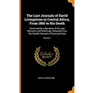 The Last Journals of David Livingstone in Central Africa, from 1865 to his Death