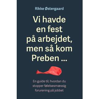 Rikke Østergaard - Vi havde en fest på arbejdet men så kom Preben … - En guide til, hvordan du stopper følelsesmæssig forurening på jobbet