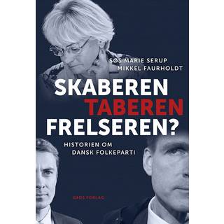 Søs Marie Serup & Mikkel Faurholdt - Skaberen, Taberen, Frelseren? - Historien om Dansk Folkeparti