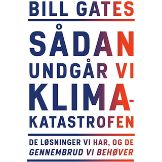 Bill Gates - Sådan undgår vi klimakatastrofen - De løsninger vi har, og de gennembrud vi behøver