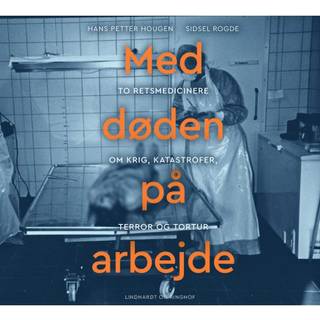 Med døden på arbejde - To retsmedicinere om krig, katastrofer, terror og tortur