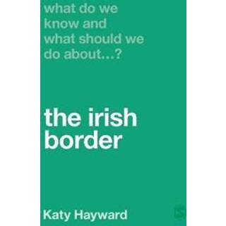 What Do We Know and What Should We Do About the Irish Border?