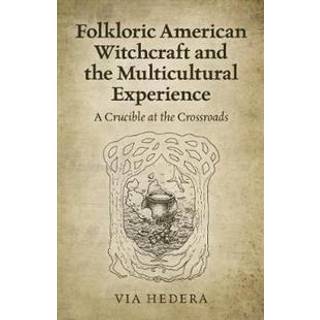 Folkloric American Witchcraft and the Multicultu - A Crucible at the Crossroads