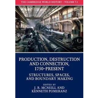 The Cambridge World History: Volume 7, Production, Destruction and Connection, 1750-Present, Part 1, Structures, Spaces, and Boundary Making