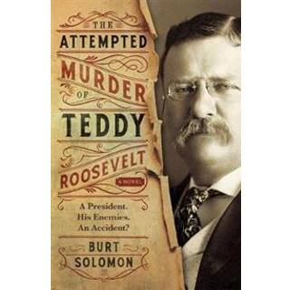 The Attempted Murder of Teddy Roosevelt