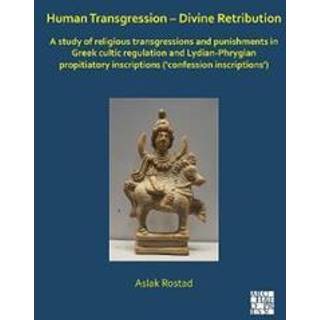 Human Transgression – Divine Retribution: A Study of Religious Transgressions and Punishments in Greek Cultic Regulation and Lydian-Phrygian Propitiatory Inscriptions (‘Confession Inscriptions’)