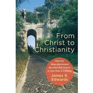 From Christ to Christianity – How the Jesus Movement Became the Church in Less Than a Century