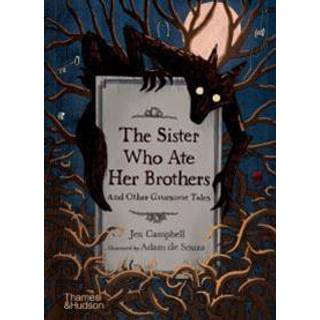 The Sister Who Ate Her Brothers: And Other Gruesome Tales