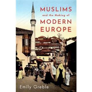 Muslims and the Making of Modern Europe