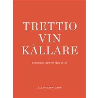 Trettio Vinkällare : Konsten att lagra och njuta av vin - Johan Magnusson