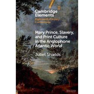 Mary Prince, Slavery, and Print Culture in the Anglophone Atlantic World